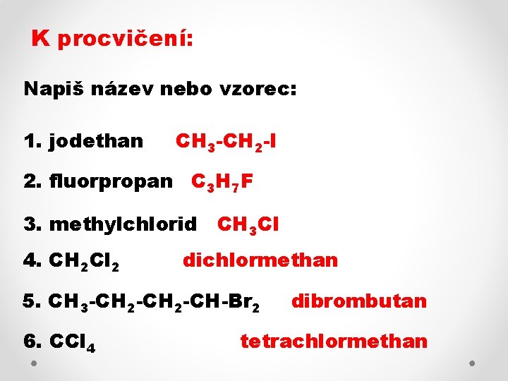 K procvičení: Napiš název nebo vzorec: 1. jodethan CH 3 -CH 2 -I 2.