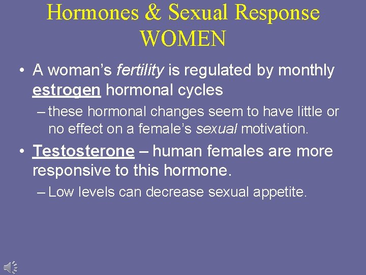 Hormones & Sexual Response WOMEN • A woman’s fertility is regulated by monthly estrogen
