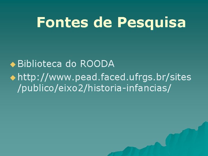 Fontes de Pesquisa u Biblioteca do ROODA u http: //www. pead. faced. ufrgs. br/sites