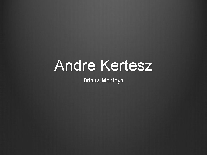 Andre Kertesz Briana Montoya 