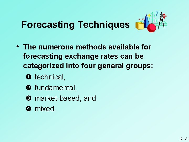 Forecasting Techniques • The numerous methods available forecasting exchange rates can be categorized into