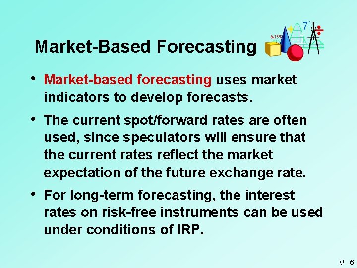 Market-Based Forecasting • Market-based forecasting uses market indicators to develop forecasts. • The current