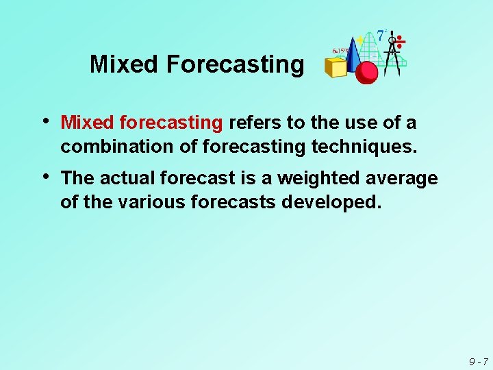 Mixed Forecasting • Mixed forecasting refers to the use of a combination of forecasting