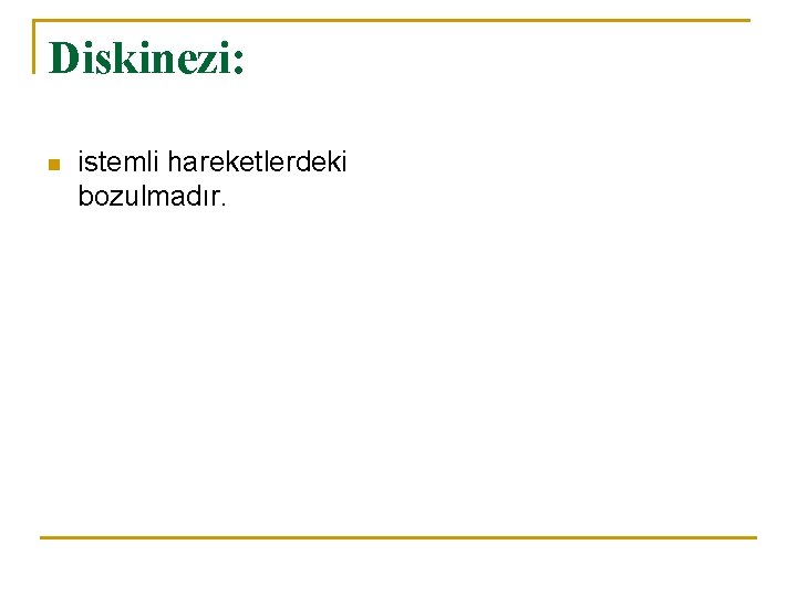 Diskinezi: n istemli hareketlerdeki bozulmadır. 