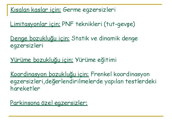 Kısalan kaslar için: Germe egzersizleri Limitasyonlar için: PNF teknikleri (tut-gevşe) Denge bozukluğu için: Statik