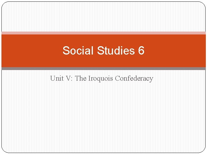 Social Studies 6 Unit V: The Iroquois Confederacy 