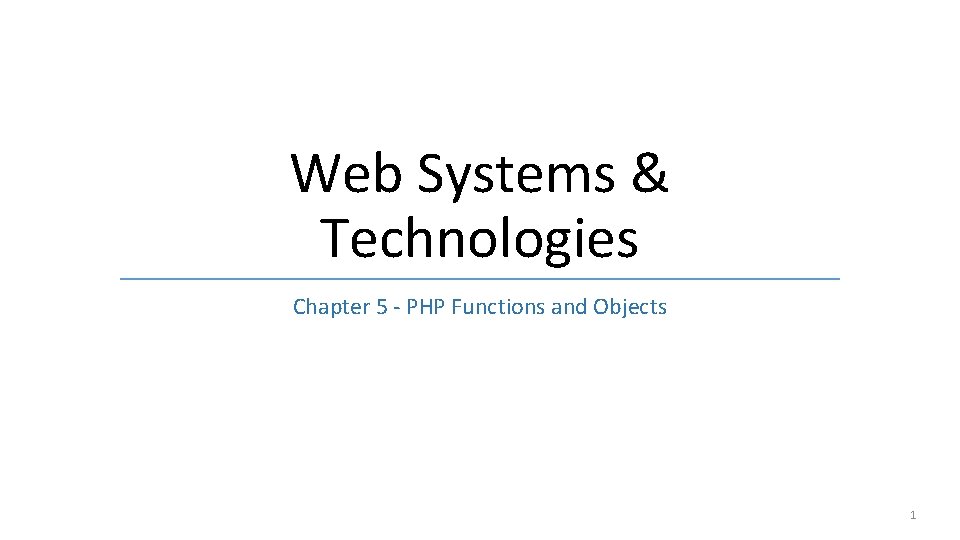 Web Systems & Technologies Chapter 5 - PHP Functions and Objects 1 