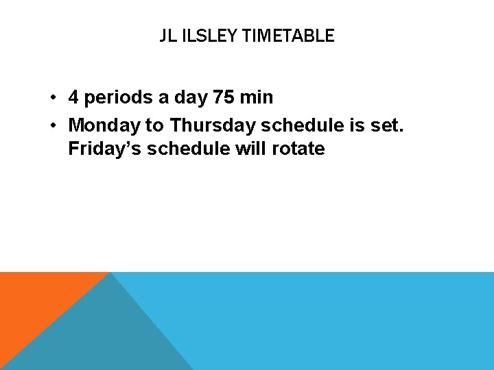 JL ILSLEY TIMETABLE • 4 periods a day 75 min • Monday to Thursday