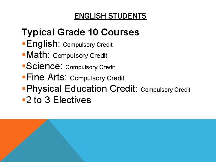 ENGLISH STUDENTS Typical Grade 10 Courses §English: Compulsory Credit §Math: Compulsory Credit §Science: Compulsory