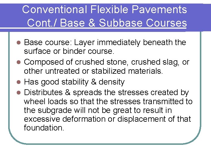 Conventional Flexible Pavements Cont. / Base & Subbase Courses Base course: Layer immediately beneath