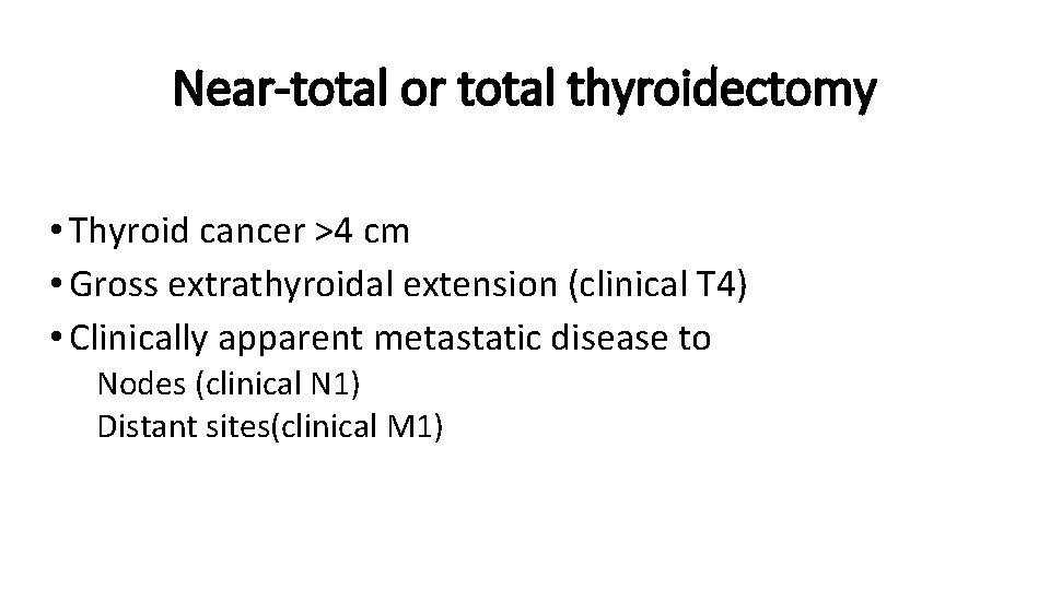 Near-total or total thyroidectomy • Thyroid cancer >4 cm • Gross extrathyroidal extension (clinical