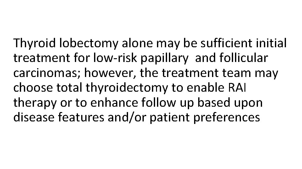 Thyroid lobectomy alone may be sufficient initial treatment for low-risk papillary and follicular carcinomas;