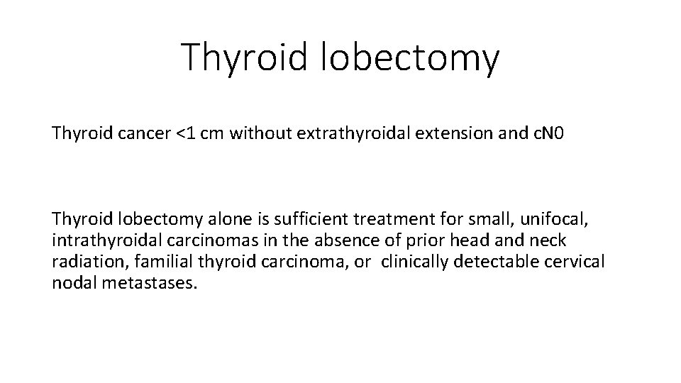 Thyroid lobectomy Thyroid cancer <1 cm without extrathyroidal extension and c. N 0 Thyroid