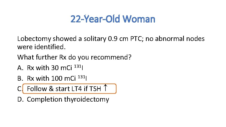 22 -Year-Old Woman Lobectomy showed a solitary 0. 9 cm PTC; no abnormal nodes