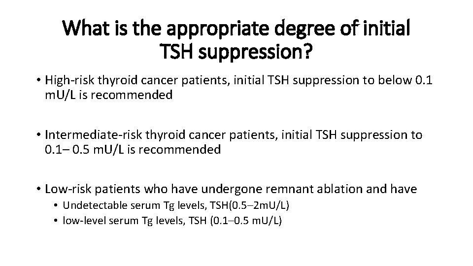 What is the appropriate degree of initial TSH suppression? • High-risk thyroid cancer patients,