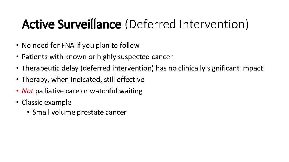 Active Surveillance (Deferred Intervention) • • • No need for FNA if you plan