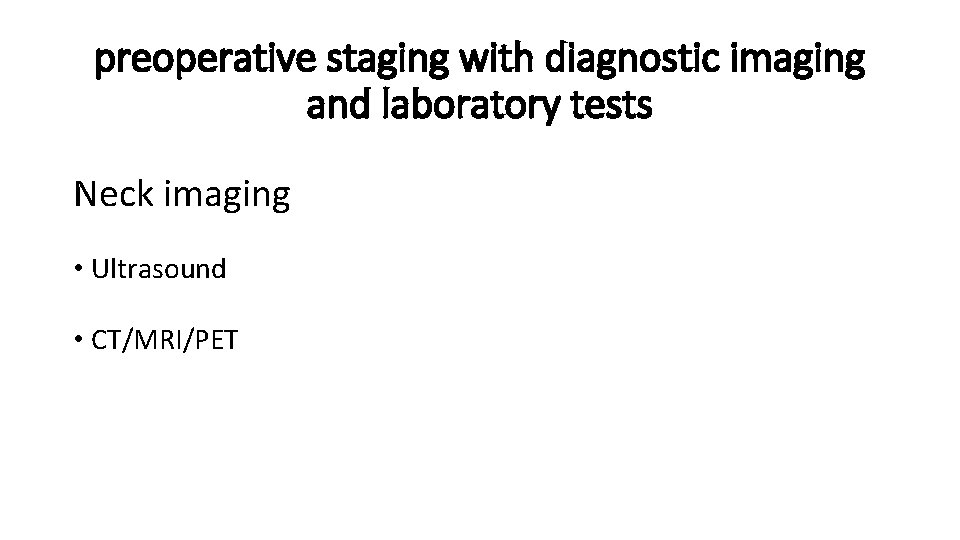 preoperative staging with diagnostic imaging and laboratory tests Neck imaging • Ultrasound • CT/MRI/PET