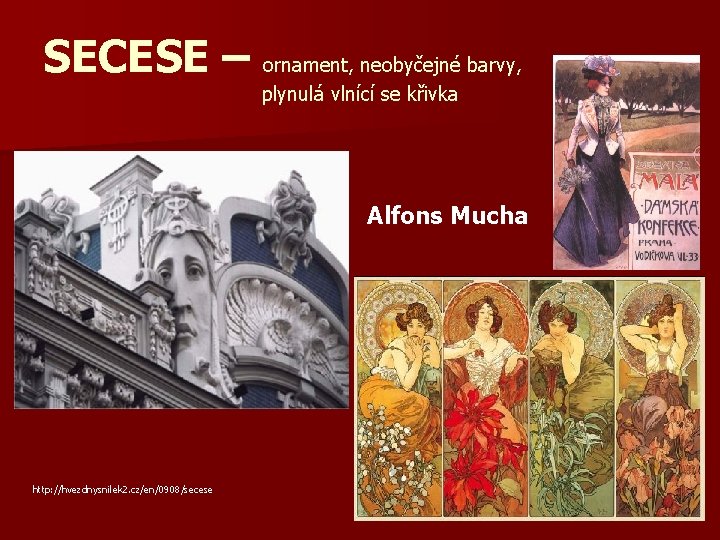 SECESE – ornament, neobyčejné barvy, plynulá vlnící se křivka Alfons Mucha http: //hvezdnysnilek 2.