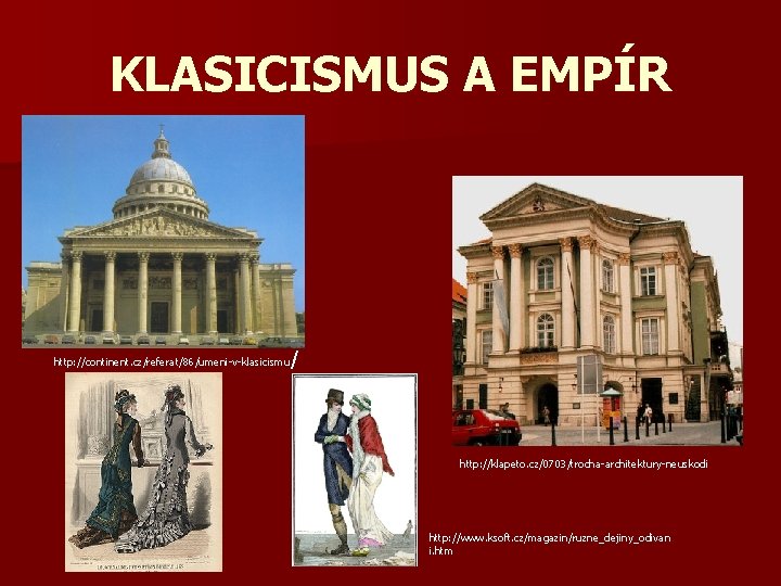 KLASICISMUS A EMPÍR http: //continent. cz/referat/86/umeni-v-klasicismu / http: //klapeto. cz/0703/trocha-architektury-neuskodi http: //www. ksoft. cz/magazin/ruzne_dejiny_odivan