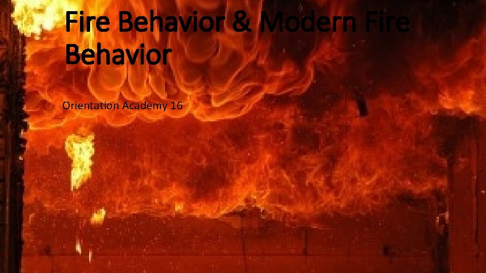 Fire Behavior & Modern Fire Behavior Orientation Academy 16 