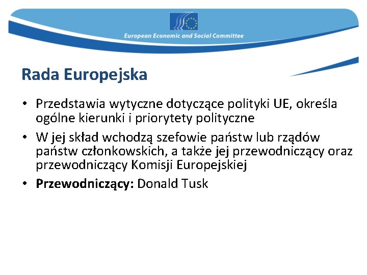 Rada Europejska • Przedstawia wytyczne dotyczące polityki UE, określa ogólne kierunki i priorytety polityczne