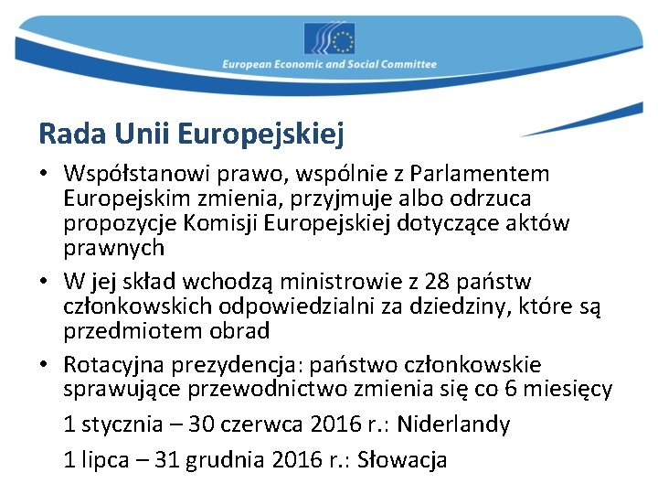 Rada Unii Europejskiej • Współstanowi prawo, wspólnie z Parlamentem Europejskim zmienia, przyjmuje albo odrzuca