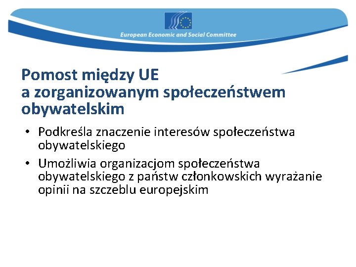 Pomost między UE a zorganizowanym społeczeństwem obywatelskim • Podkreśla znaczenie interesów społeczeństwa obywatelskiego •