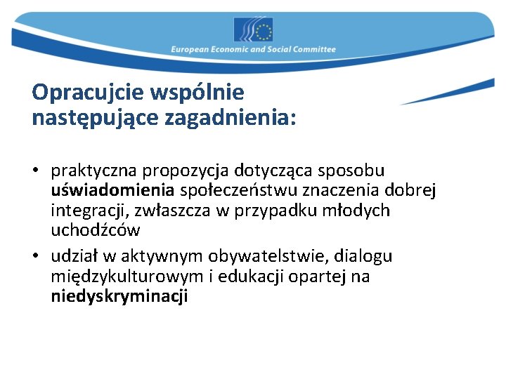 Opracujcie wspólnie następujące zagadnienia: • praktyczna propozycja dotycząca sposobu uświadomienia społeczeństwu znaczenia dobrej integracji,