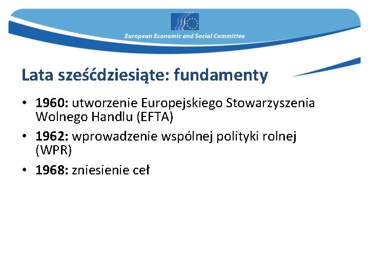 Lata sześćdziesiąte: fundamenty • 1960: utworzenie Europejskiego Stowarzyszenia Wolnego Handlu (EFTA) • 1962: wprowadzenie