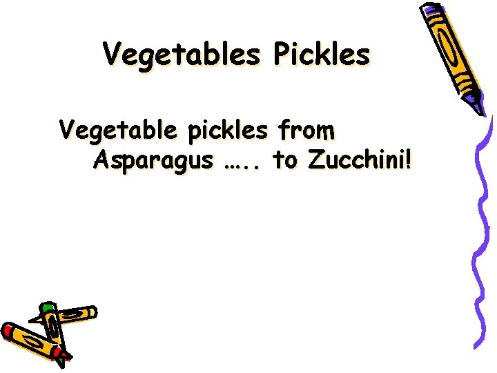 Vegetables Pickles Vegetable pickles from Asparagus …. . to Zucchini! 