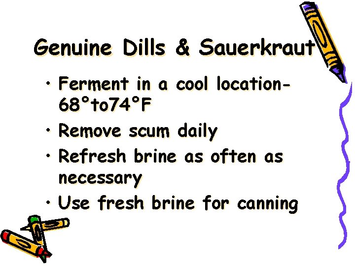 Genuine Dills & Sauerkraut • Ferment in a cool location 68°to 74°F • Remove