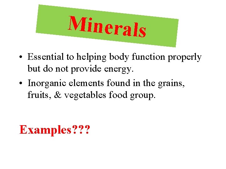 Minerals • Essential to helping body function properly but do not provide energy. •