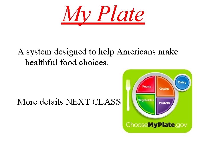 My Plate A system designed to help Americans make healthful food choices. More details