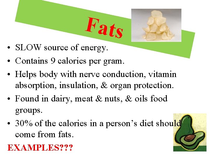 Fats • SLOW source of energy. • Contains 9 calories per gram. • Helps