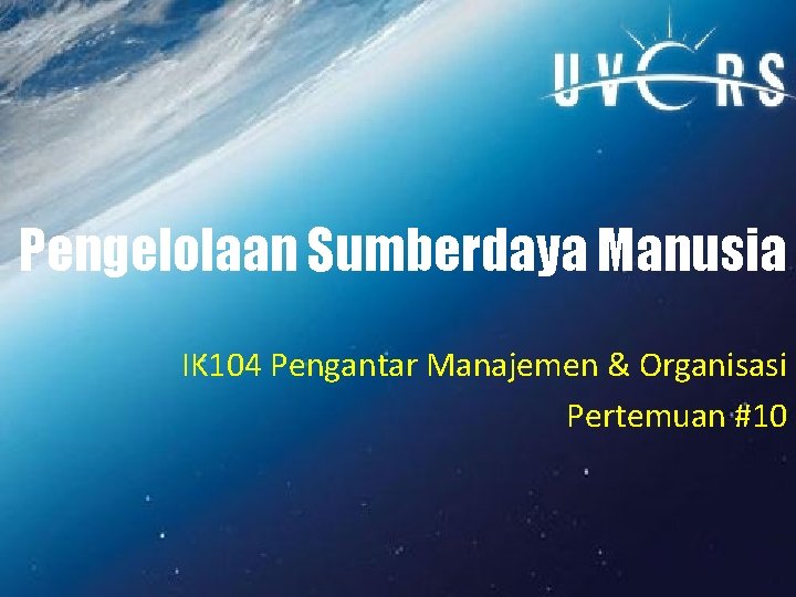 Pengelolaan Sumberdaya Manusia IK 104 Pengantar Manajemen & Organisasi Pertemuan #10 