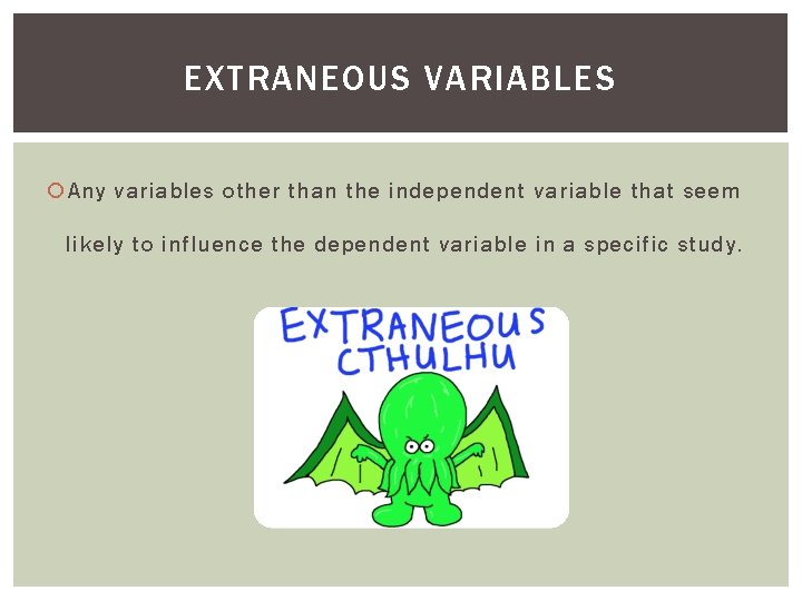 EXTRANEOUS VARIABLES Any variables other than the independent variable that seem likely to influence EXTRANEOUS VARIABLES Any variables other than the independent variable that seem likely to influence