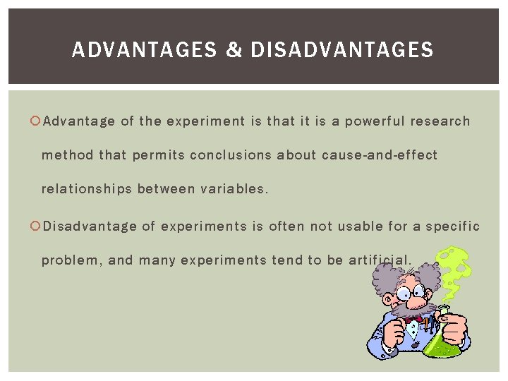 ADVANTAGES & DISADVANTAGES Advantage of the experiment is that it is a powerful research ADVANTAGES & DISADVANTAGES Advantage of the experiment is that it is a powerful research