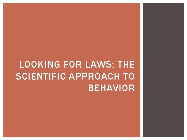 LOOKING FOR LAWS: THE SCIENTIFIC APPROACH TO BEHAVIOR LOOKING FOR LAWS: THE SCIENTIFIC APPROACH TO BEHAVIOR