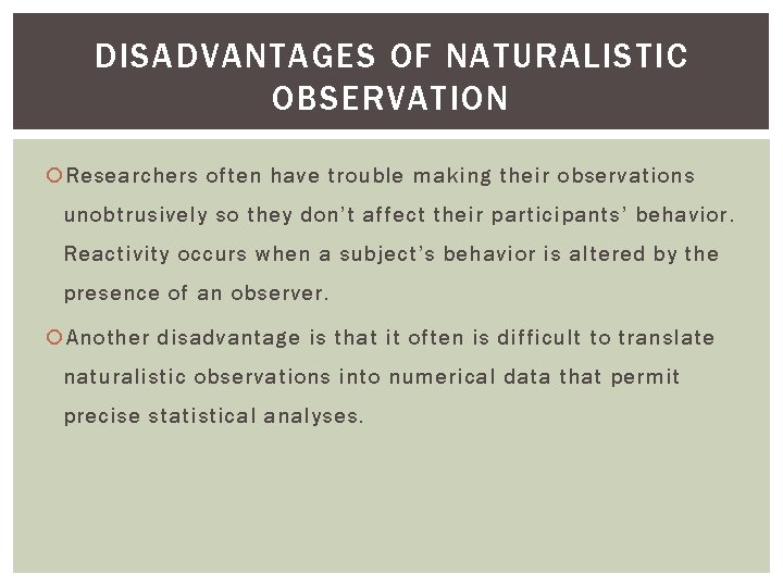 DISADVANTAGES OF NATURALISTIC OBSERVATION Researchers often have trouble making their observations unobtrusively so they DISADVANTAGES OF NATURALISTIC OBSERVATION Researchers often have trouble making their observations unobtrusively so they