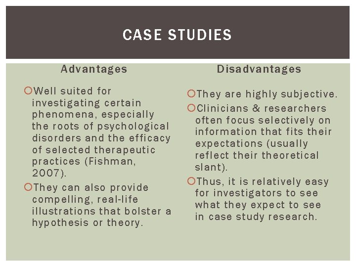 CASE STUDIES Advantages Disadvantages Well suited for investigating certain phenomena, especially the roots of CASE STUDIES Advantages Disadvantages Well suited for investigating certain phenomena, especially the roots of