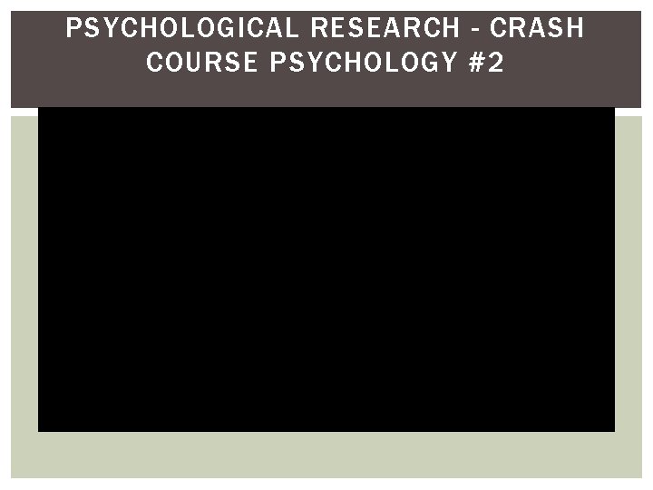 PSYCHOLOGICAL RESEARCH - CRASH COURSE PSYCHOLOGY #2 PSYCHOLOGICAL RESEARCH - CRASH COURSE PSYCHOLOGY #2