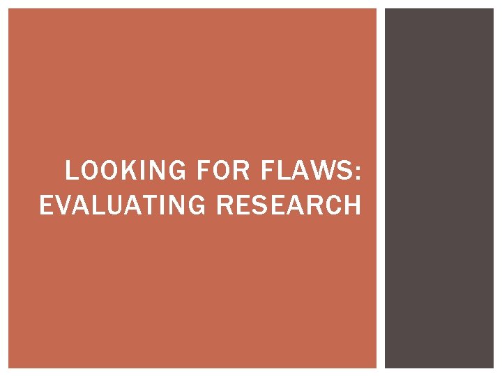 LOOKING FOR FLAWS: EVALUATING RESEARCH LOOKING FOR FLAWS: EVALUATING RESEARCH