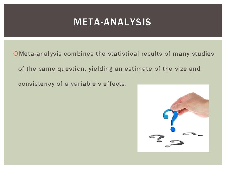 META-ANALYSIS Meta-analysis combines the statistical results of many studies of the same question, yielding META-ANALYSIS Meta-analysis combines the statistical results of many studies of the same question, yielding