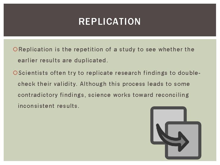 REPLICATION Replication is the repetition of a study to see whether the earlier results REPLICATION Replication is the repetition of a study to see whether the earlier results