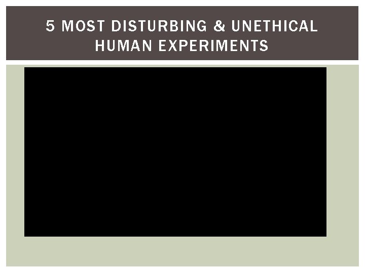 5 MOST DISTURBING & UNETHICAL HUMAN EXPERIMENTS 5 MOST DISTURBING & UNETHICAL HUMAN EXPERIMENTS