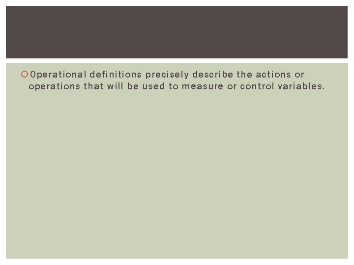 Operational definitions precisely describe the actions or operations that will be used to Operational definitions precisely describe the actions or operations that will be used to