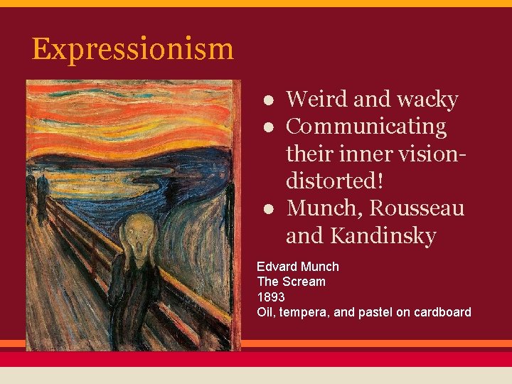 Expressionism ● Weird and wacky ● Communicating their inner visiondistorted! ● Munch, Rousseau and