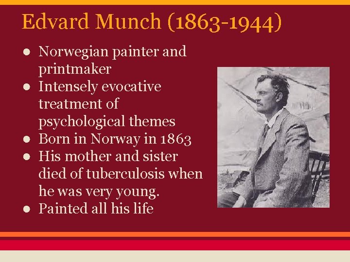 Edvard Munch (1863 -1944) ● Norwegian painter and ● ● printmaker Intensely evocative treatment