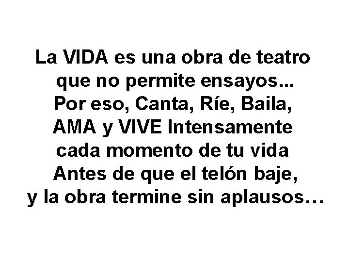 La VIDA es una obra de teatro que no permite ensayos. . . Por