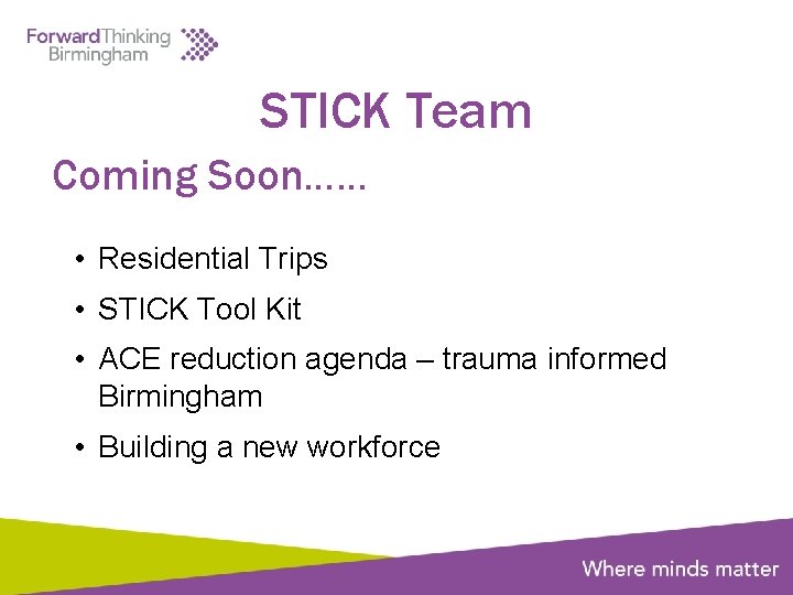 STICK Team Coming Soon…… • Residential Trips • STICK Tool Kit • ACE reduction